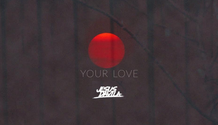 JESÚS DÁVILA LANZA SU NUEVO TEMA TITULADO “YOUR LOVE”